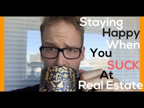 How To Be Happy When You SUCK At Real Estate